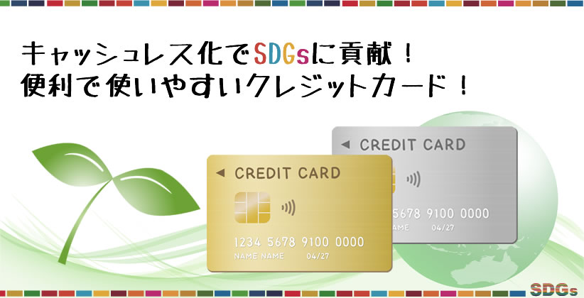 キャッシュレス化でSDGsに貢献！便利で使いやすいクレジットカード！